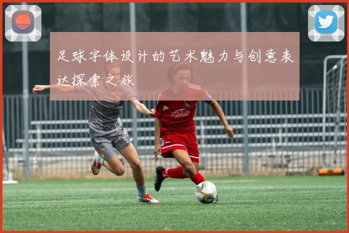 足球字体设计的艺术魅力与创意表达探索之旅