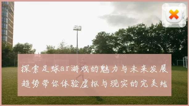 探索足球ar游戏的魅力与未来发展趋势带你体验虚拟与现实的完美结合