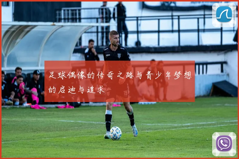 足球偶像的传奇之路与青少年梦想的启迪与追求